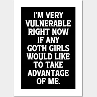 I'm Very Vulnerable Right Now If any Goth Girls Would like to take Advantage of me, Funny Goth Girls Humor Quote Posters and Art